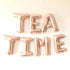 TEA TIME Letter Balloons | Silver | Gold | Rose Gold | Pink | Blue